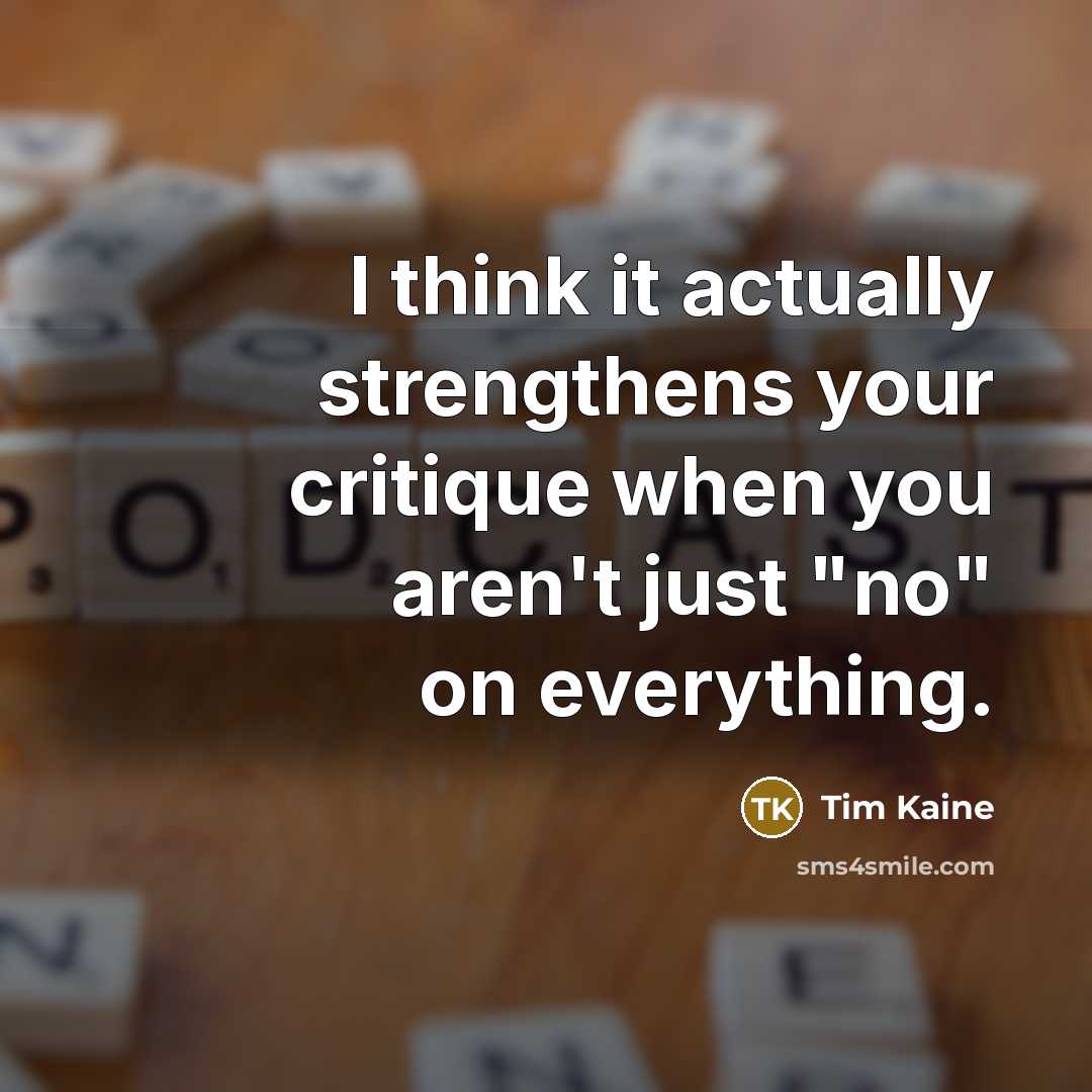 “I think it actually strengthens your critique when you aren't…” quote by Tim Kaine