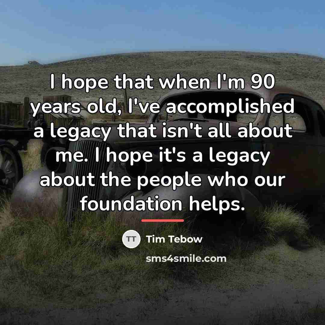 “I hope that when I'm 90 years old, I've accomplished…” quote by Tim Tebow
