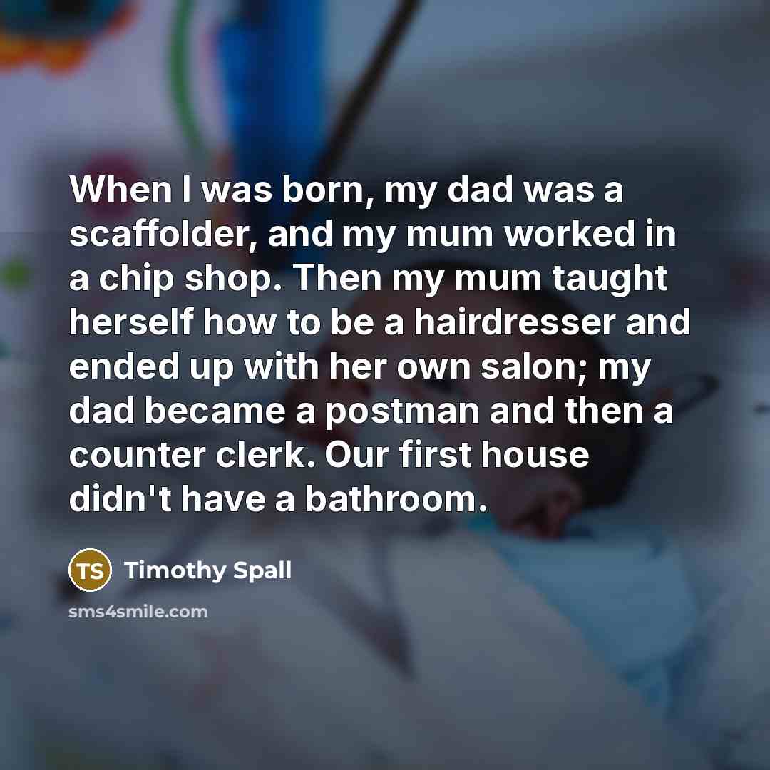 “When I was born, my dad was a scaffolder, and…” quote by Timothy Spall
