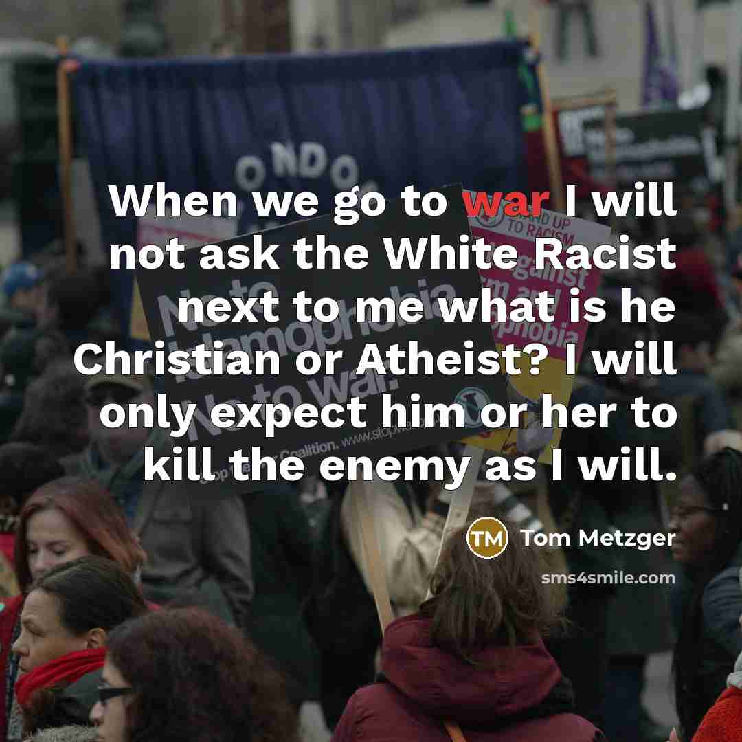 “When we go to war I will not ask the…” quote by Tom Metzger