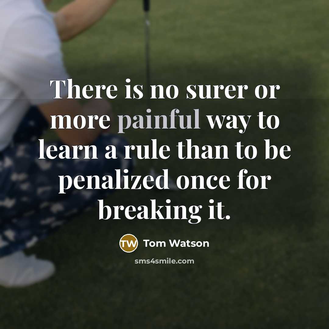 “There is no surer or more painful way to learn…” quote by Tom Watson