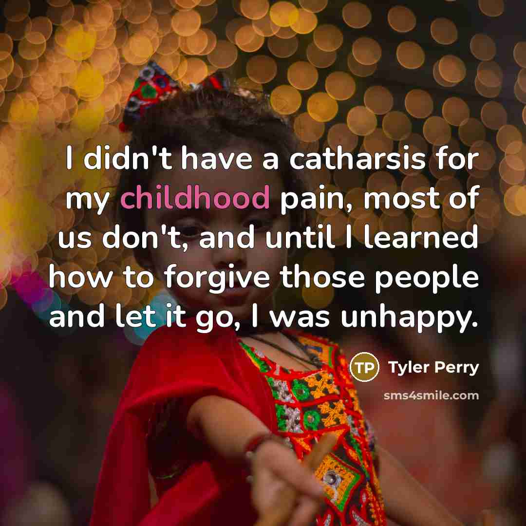 “I didn't have a catharsis for my childhood pain, most…” quote by Tyler Perry