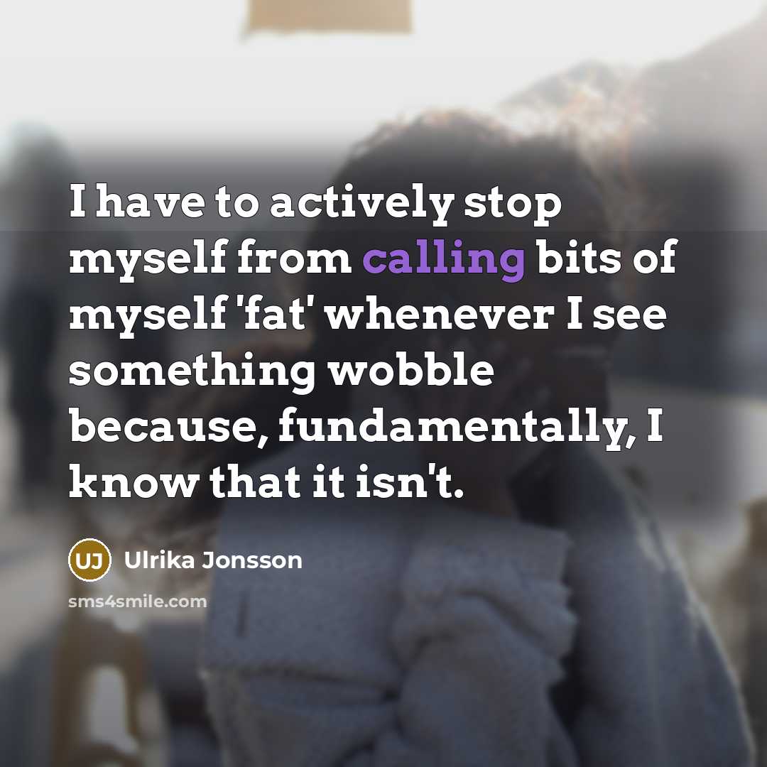 “I have to actively stop myself from calling bits of…” quote by Ulrika Jonsson