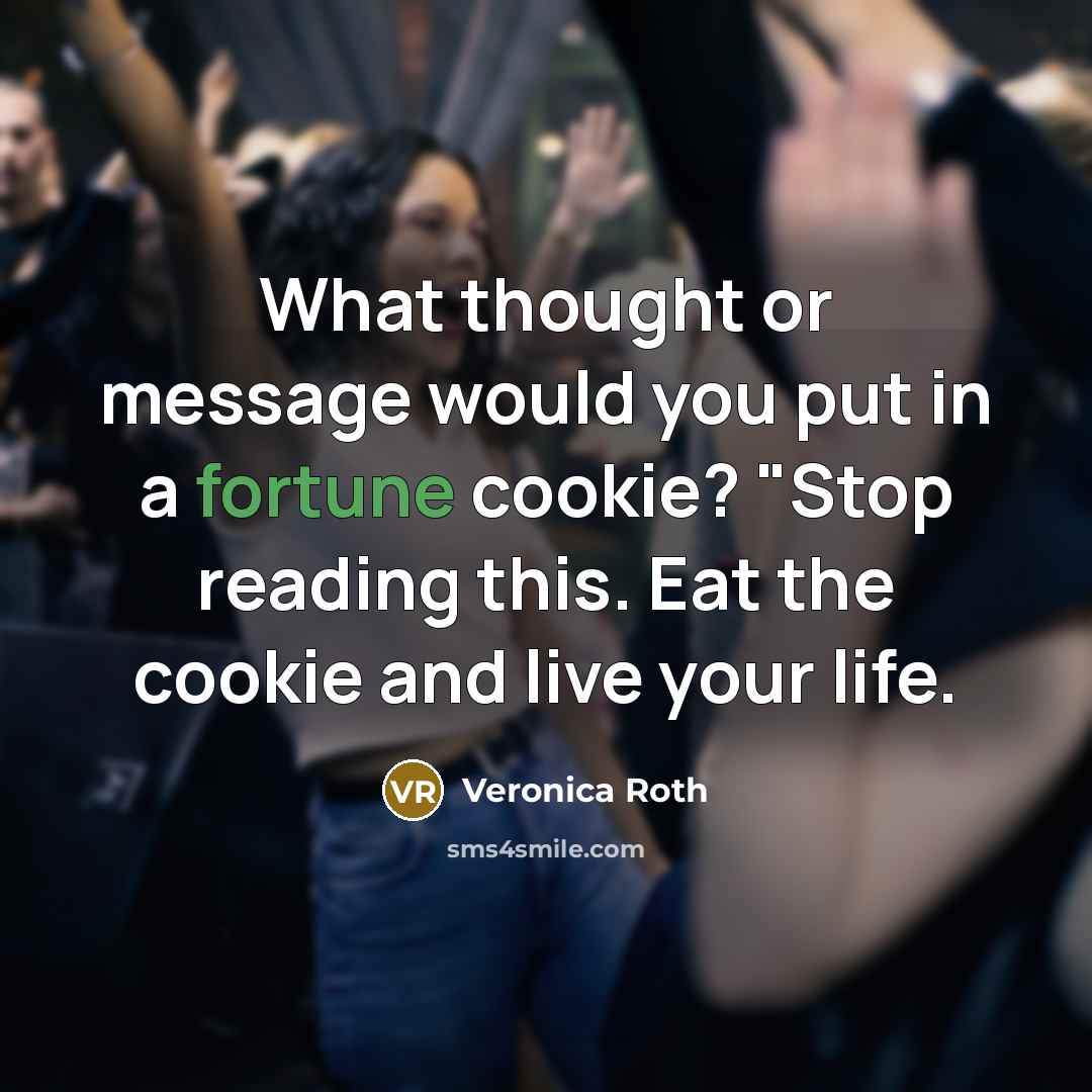“What thought or message would you put in a fortune…” quote by Veronica Roth