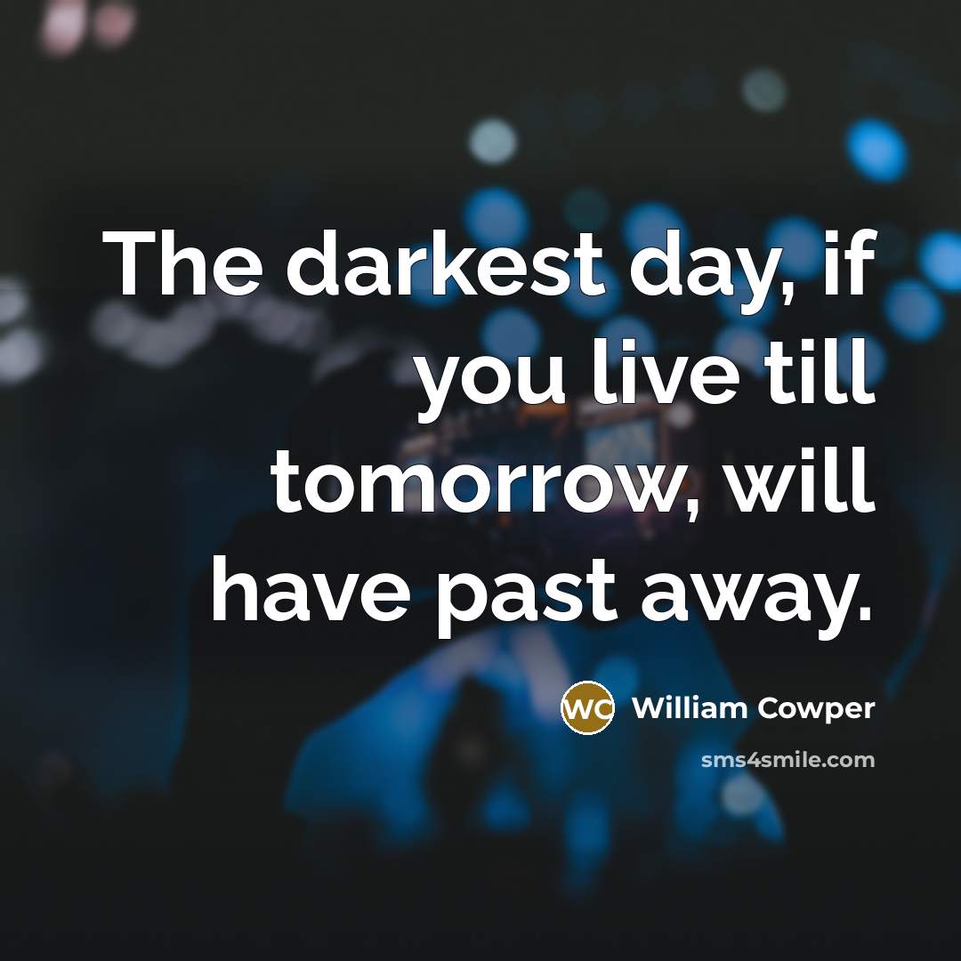 “The darkest day, if you live till tomorrow, will have…” quote by William Cowper