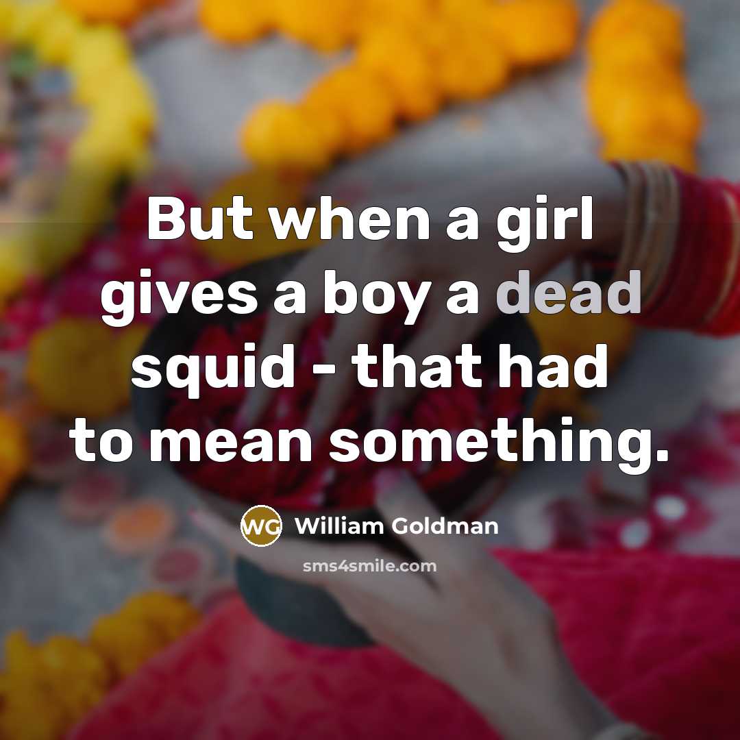 “But when a girl gives a boy a dead squid…” quote by William Goldman