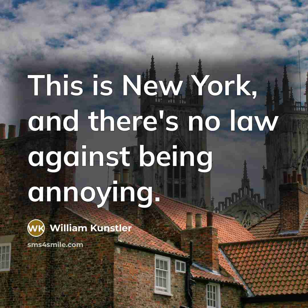 “This is New York, and there's no law against being…” quote by William Kunstler