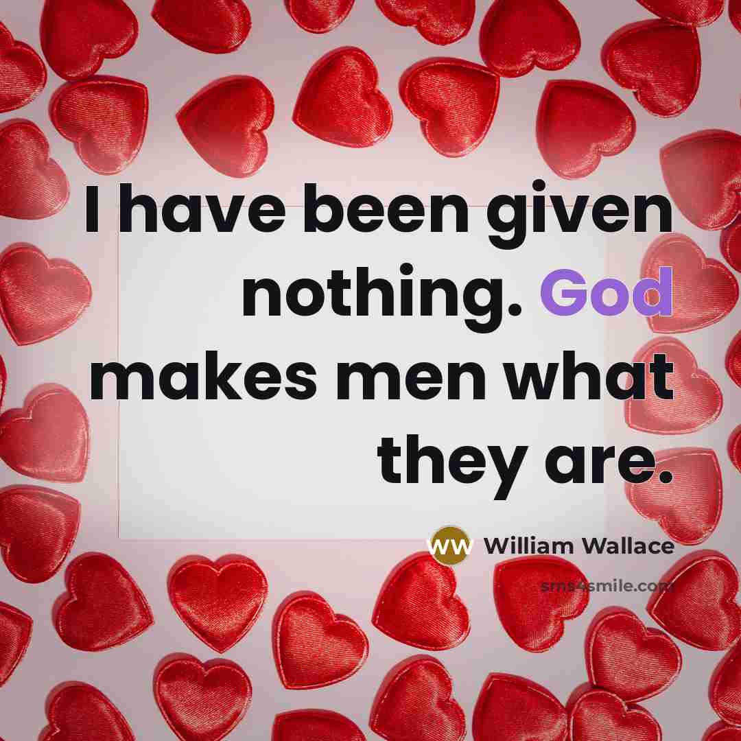 “I have been given nothing. God makes men what they…” quote by William Wallace