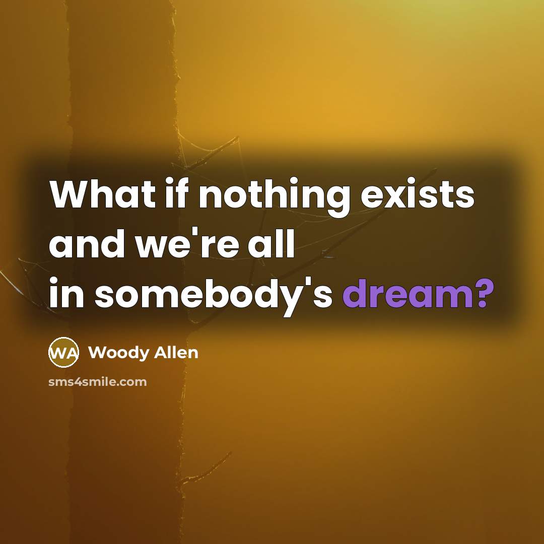 “What if nothing exists and we're all in somebody's dream?…” quote by Woody Allen