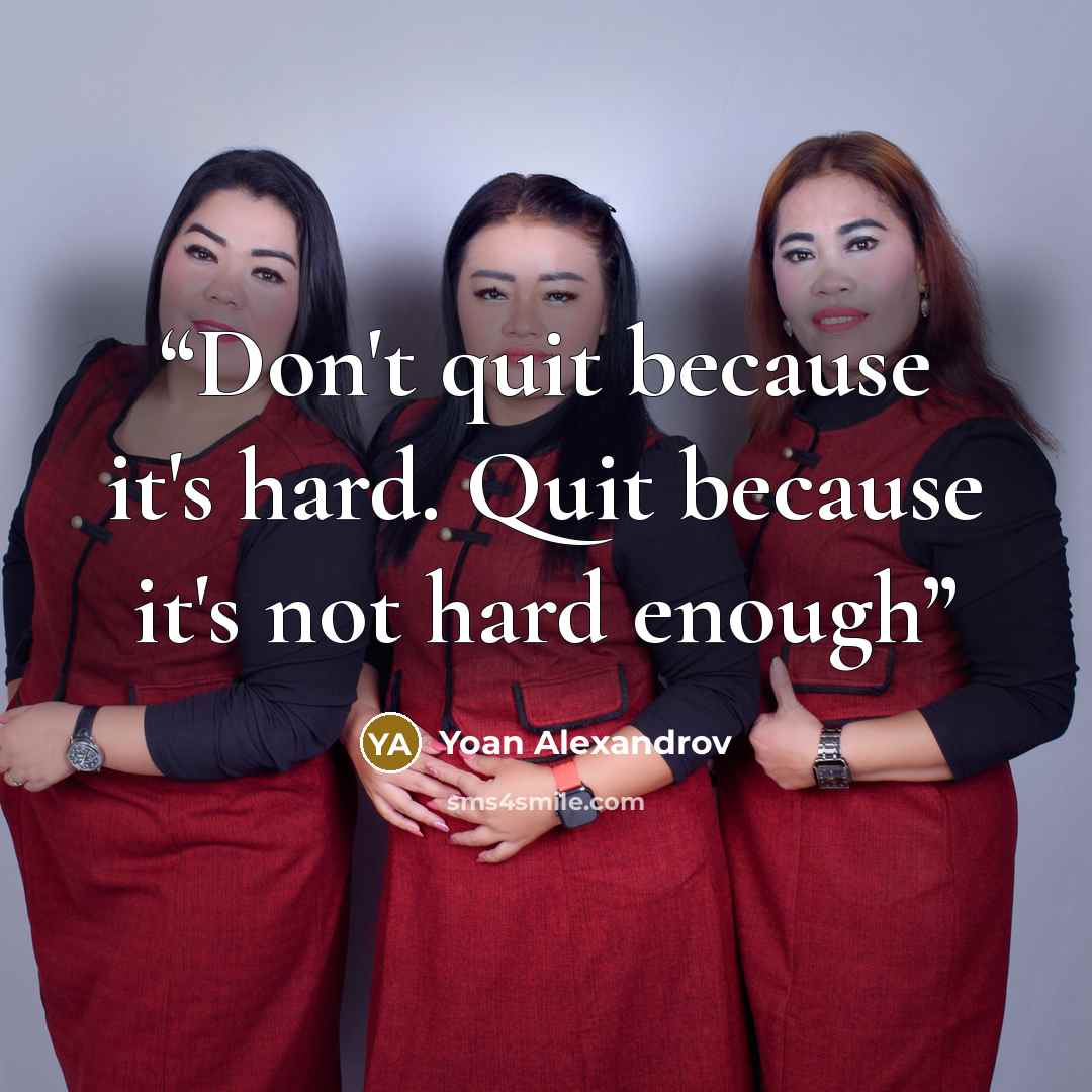 “Don't quit because it's hard. Quit because it's not hard enough” quote by Yoan Alexandrov