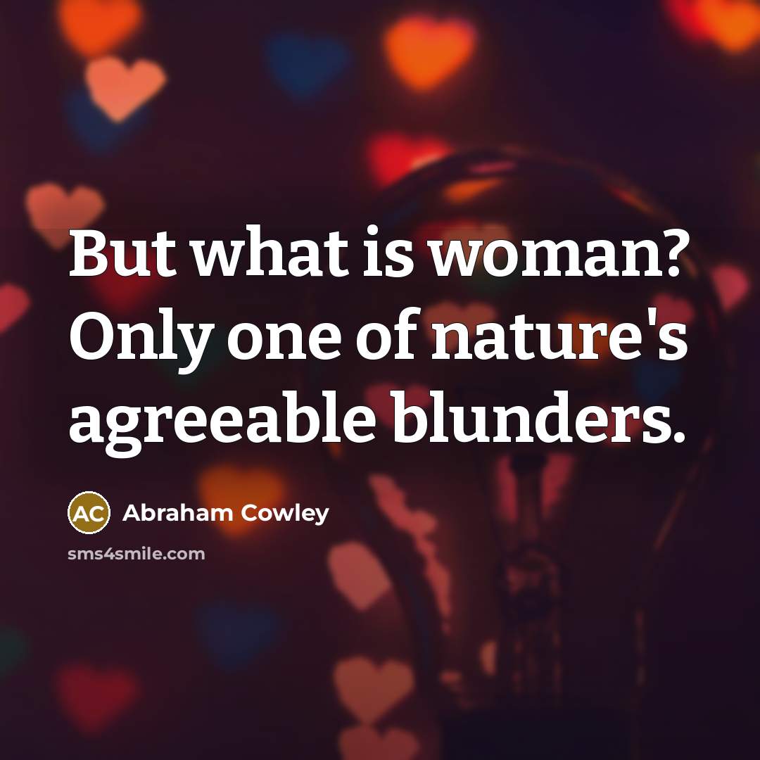 “But what is woman? Only one of nature's agreeable blunders.…” quote by Abraham Cowley