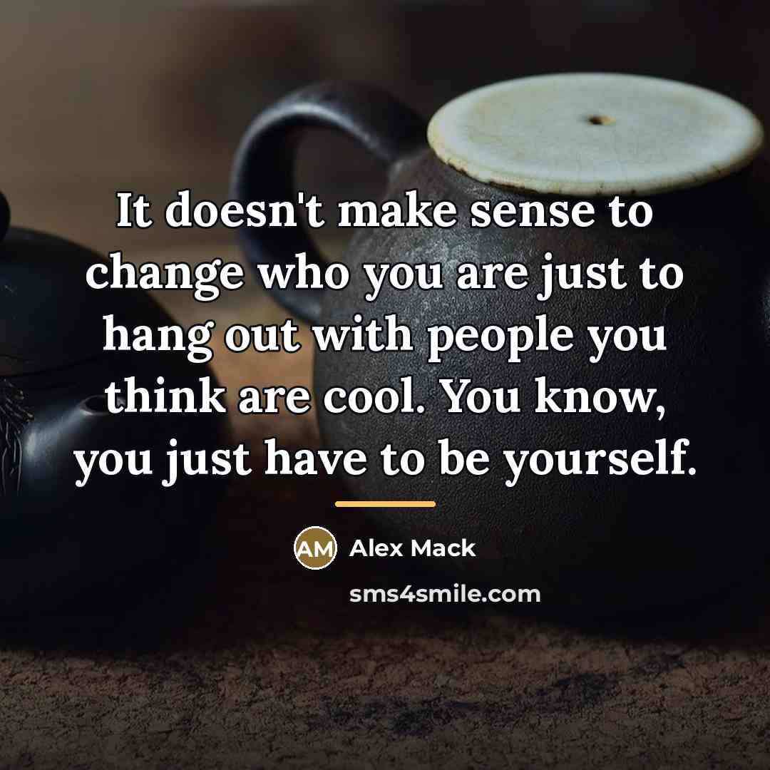 “It doesn't make sense to change who you are just…” quote by Alex Mack