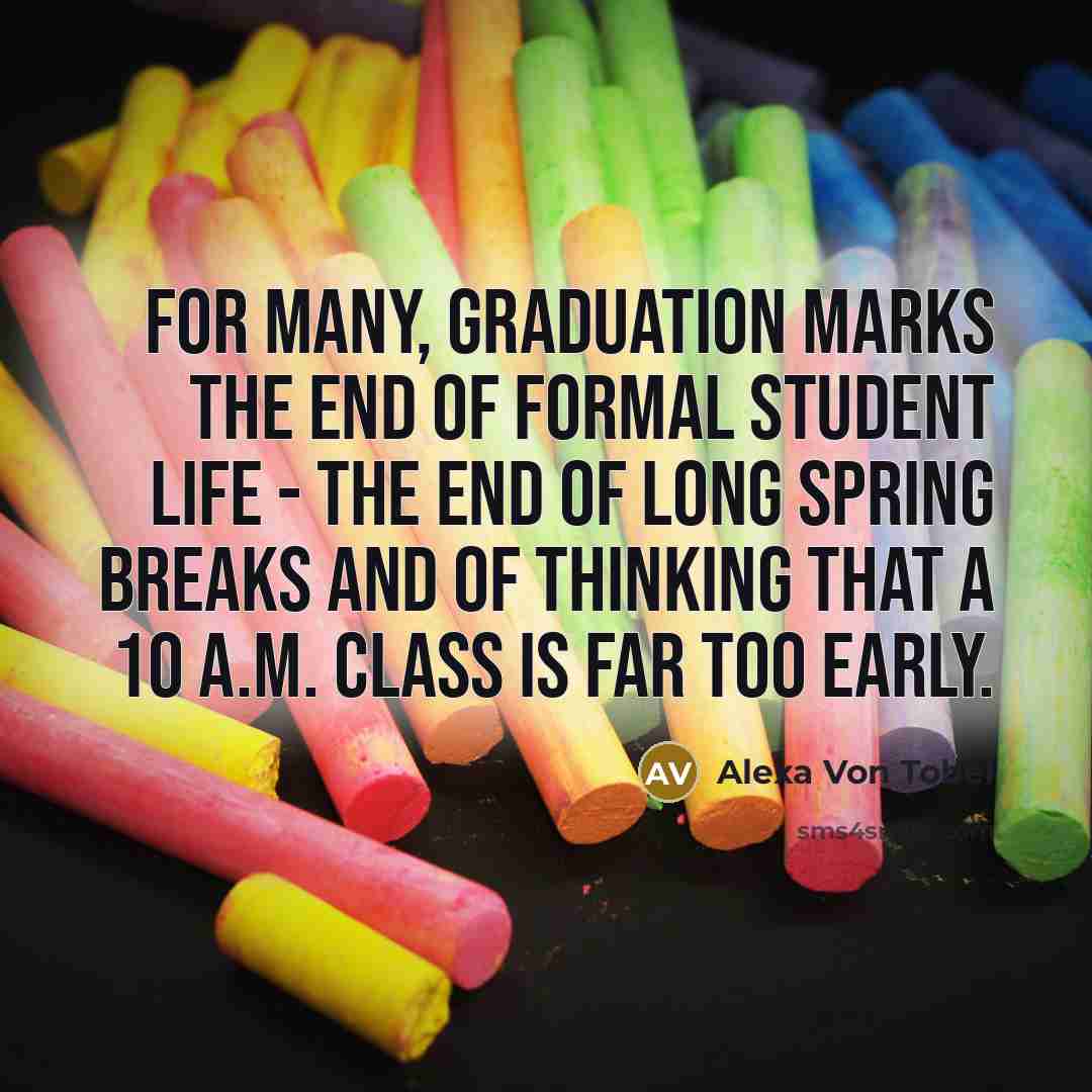 “For many, graduation marks the end of formal student life…” quote by Alexa Von Tobel