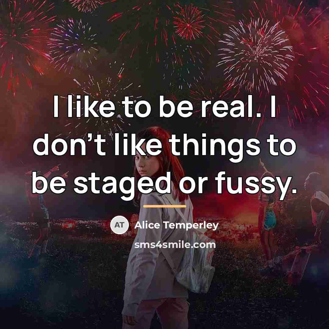 “I like to be real. I don't like things to…” quote by Alice Temperley