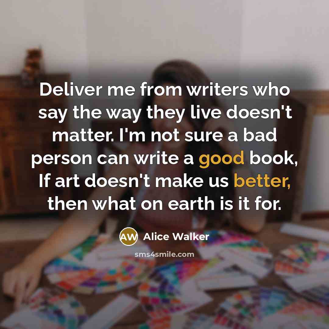 “Deliver me from writers who say the way they live…” quote by Alice Walker