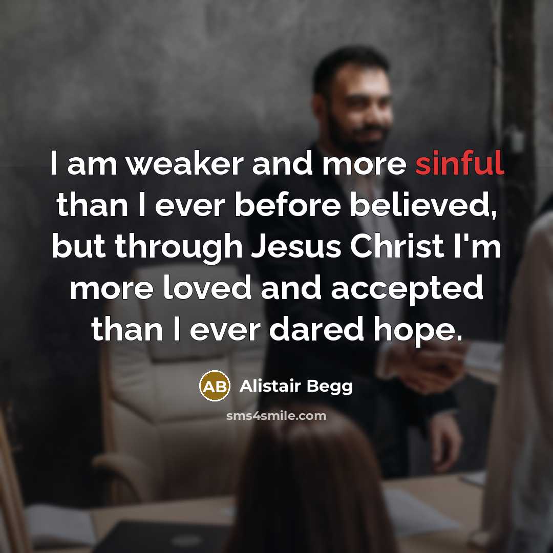 “I am weaker and more sinful than I ever before…” quote by Alistair Begg