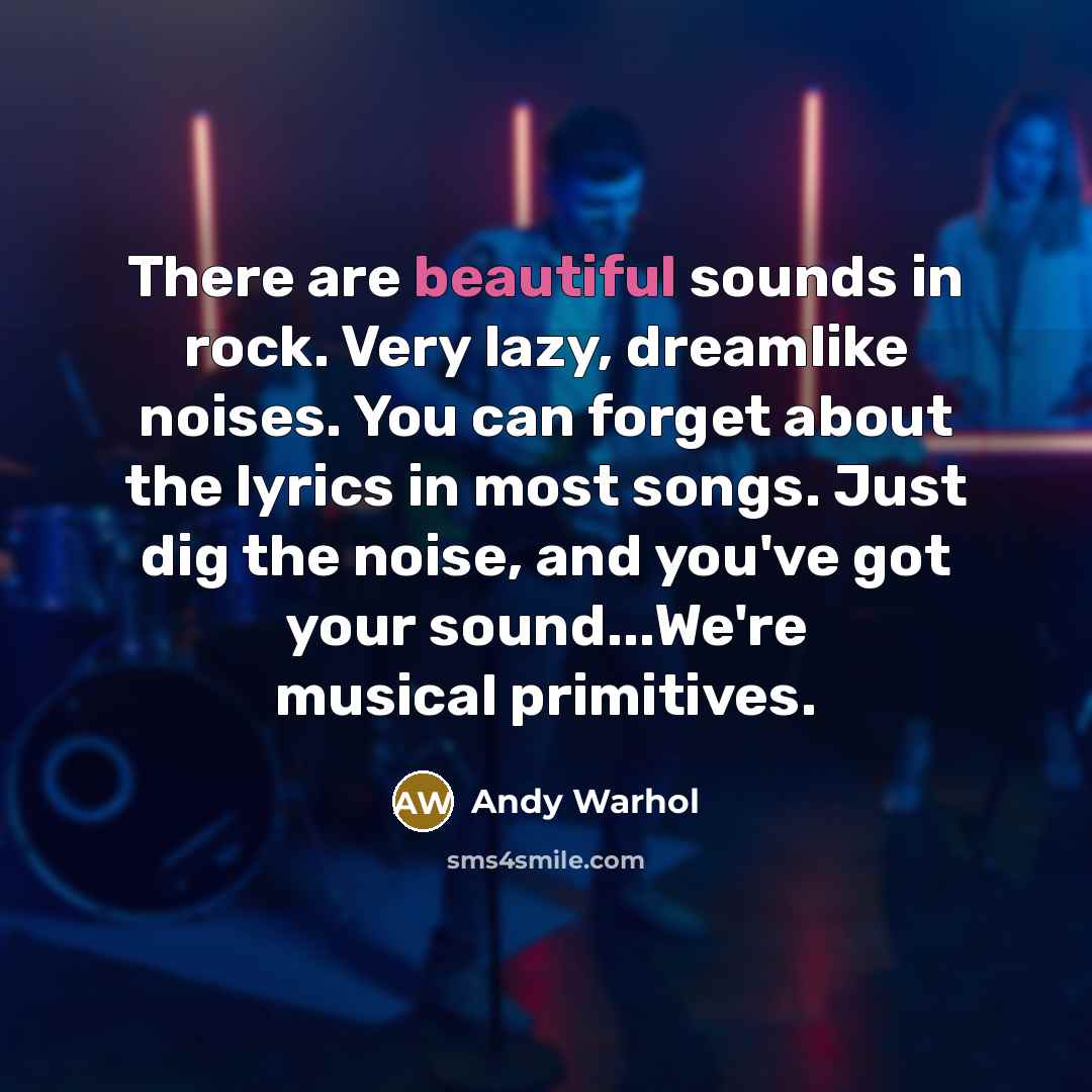 “There are beautiful sounds in rock. Very lazy, dreamlike noises.…” quote by Andy Warhol