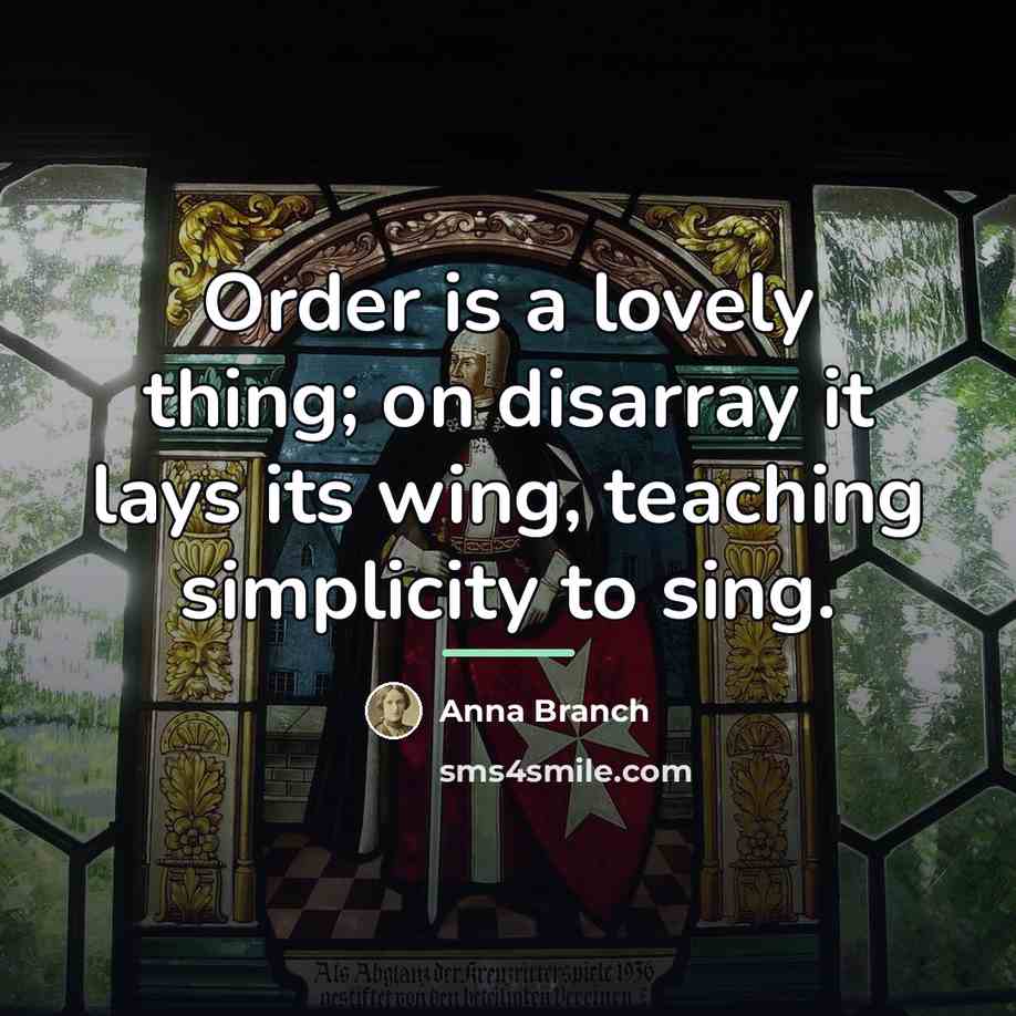“Order is a lovely thing; on disarray it lays its…” quote by Anna Branch