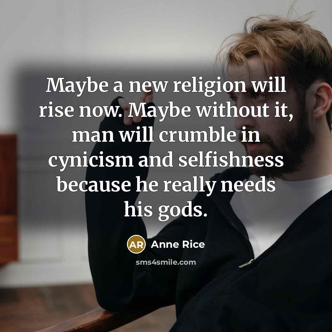 “Maybe a new religion will rise now. Maybe without it,…” quote by Anne Rice