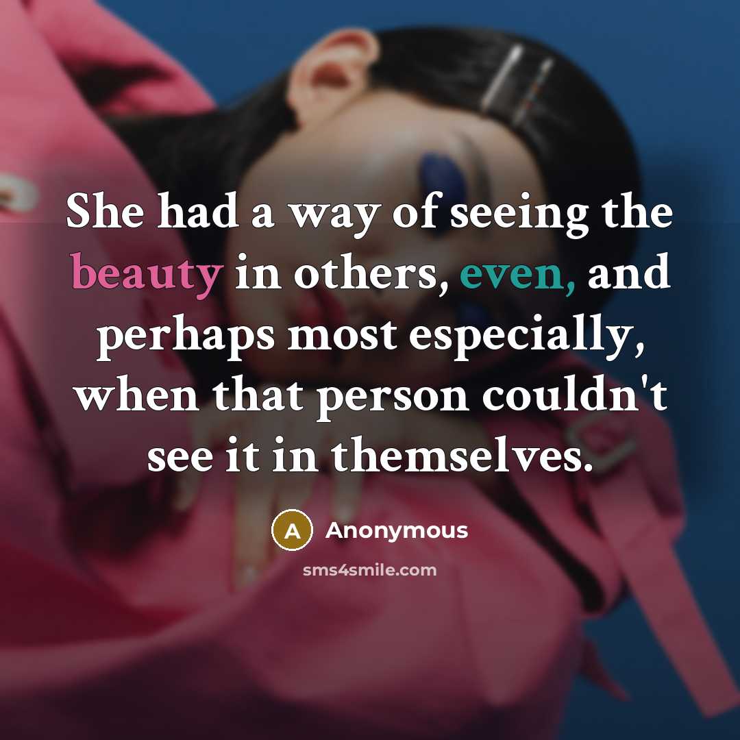 “She had a way of seeing the beauty in others,…” quote by Anonymous
