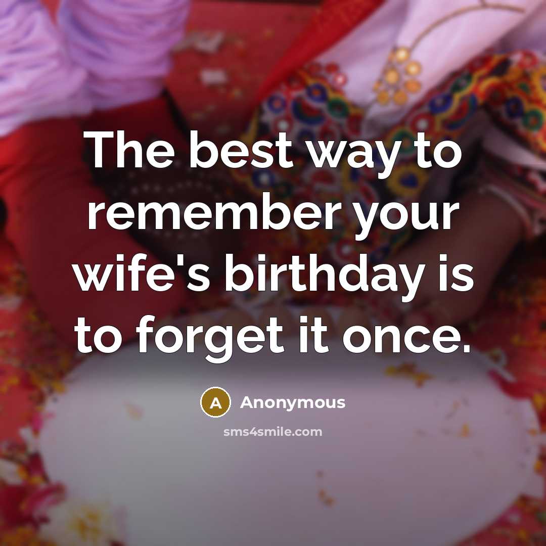“The best way to remember your wife's birthday is to…” quote by Anonymous
