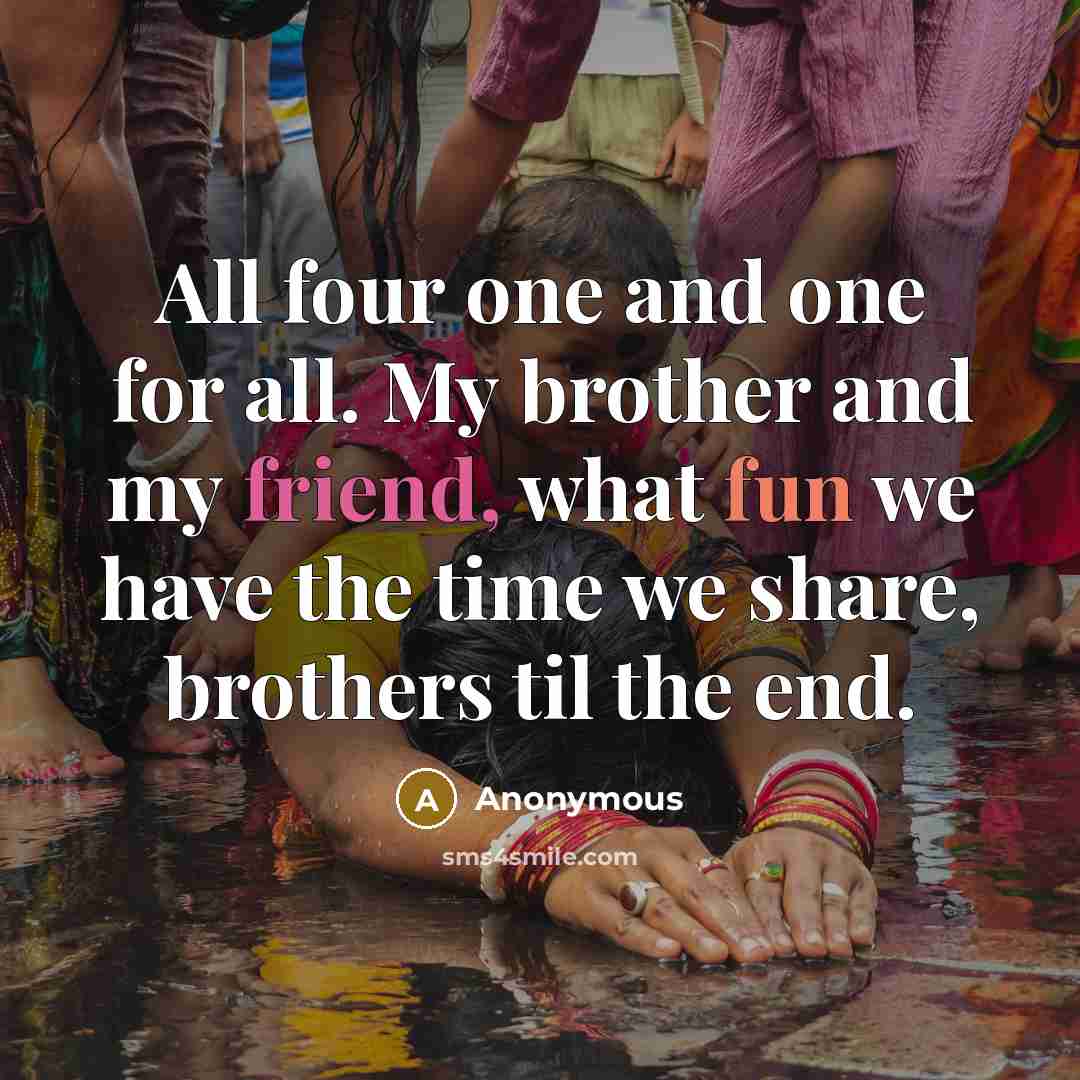 “All four one and one for all. My brother and my friend, what fun we have the time we share, brothers til the end.” quote by Anonymous
