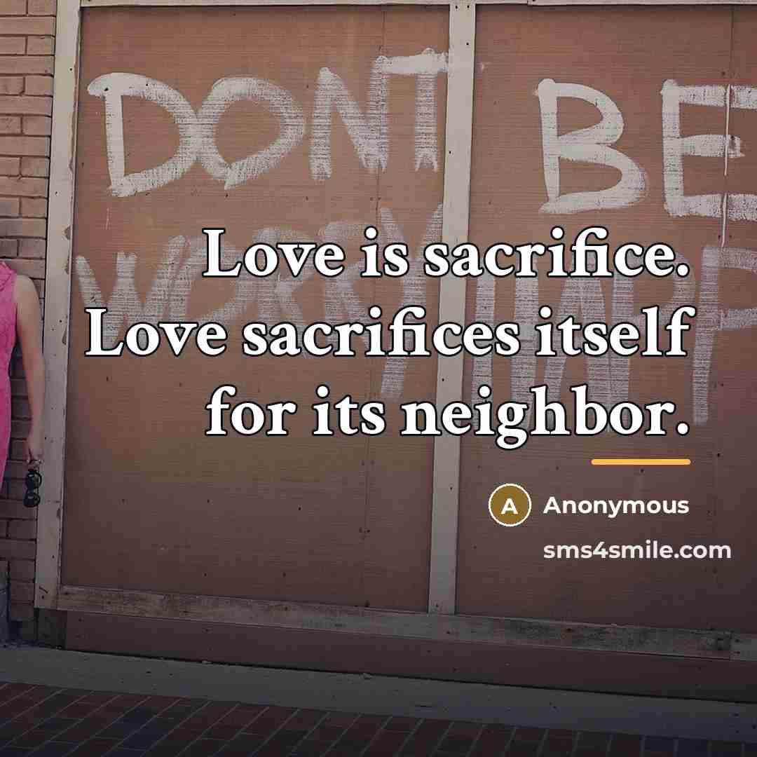“Love is sacrifice. Love sacrifices itself for its neighbor.…” quote by Anonymous