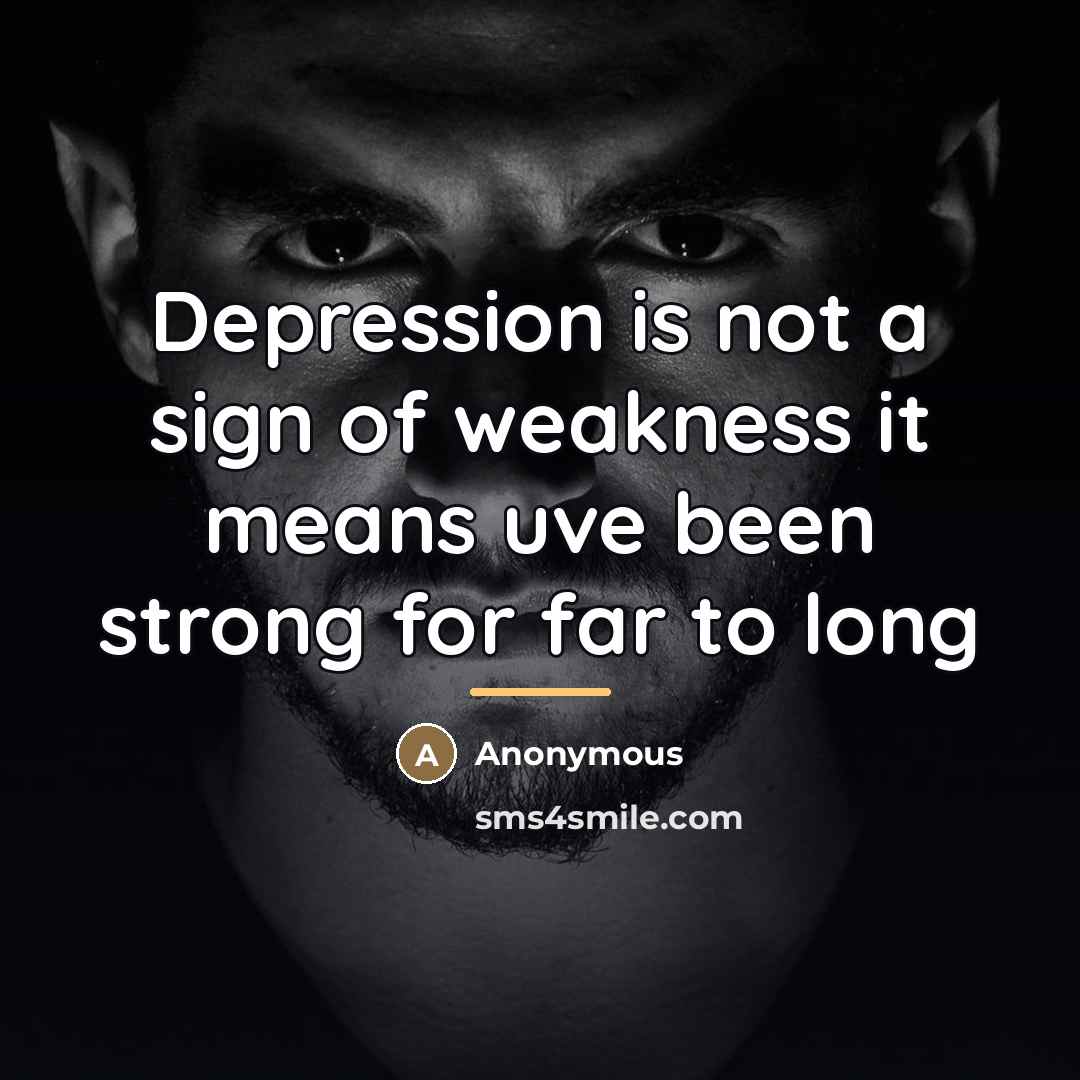 “Depression is not a sign of weakness it means uve…” quote by Anonymous