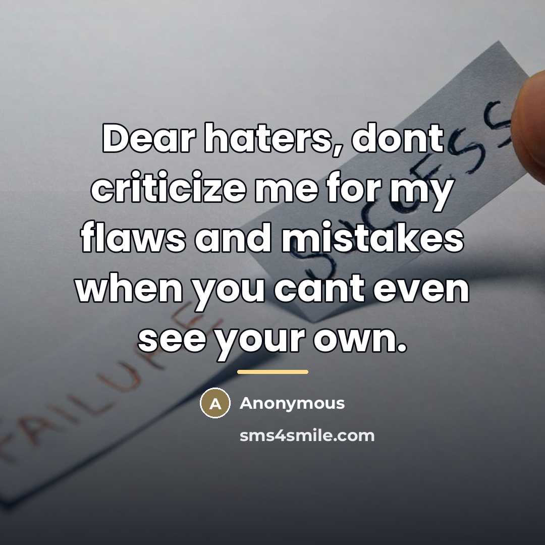 “Dear haters, dont criticize me for my flaws and mistakes…” quote by Anonymous