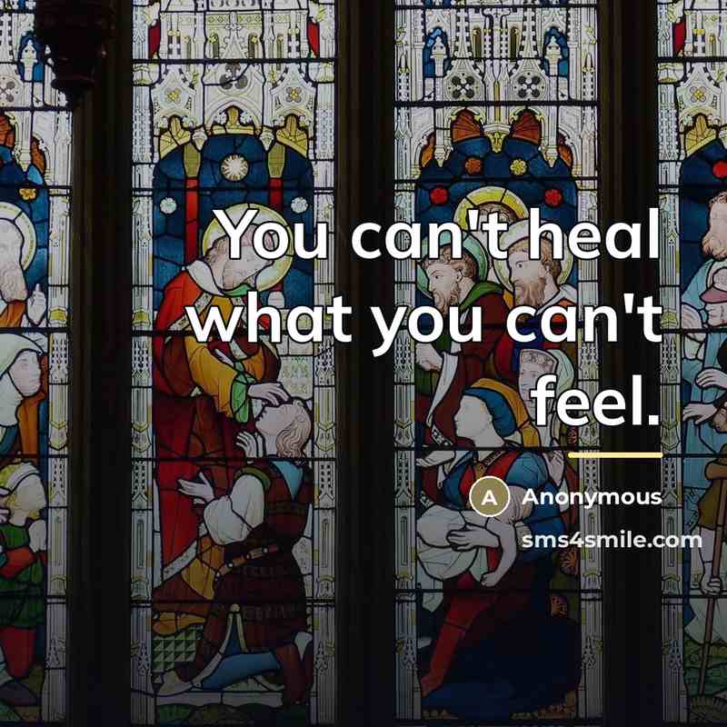 “You can't heal what you can't feel.…” quote by Anonymous