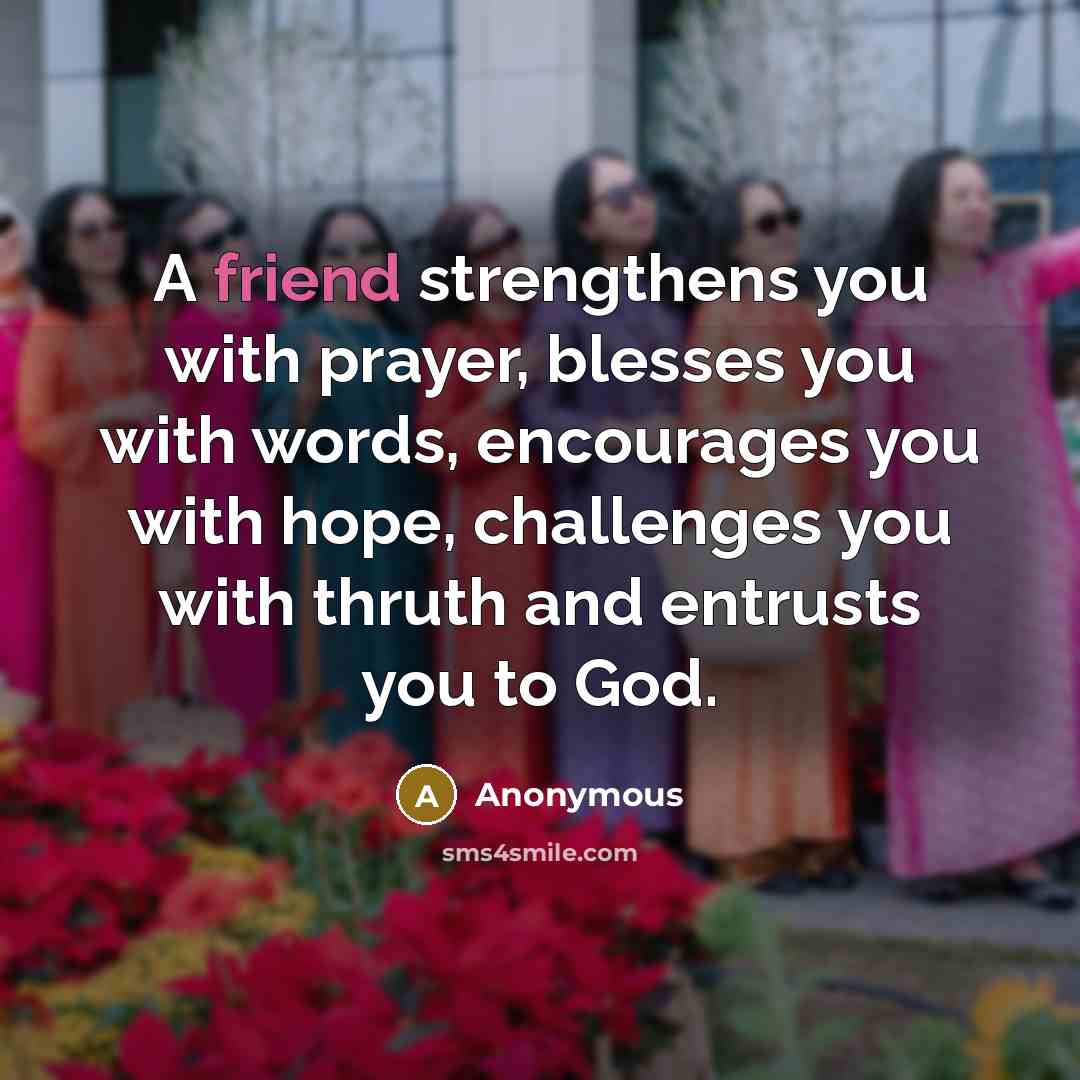 “A friend strengthens you with prayer, blesses you with words,…” quote by Anonymous