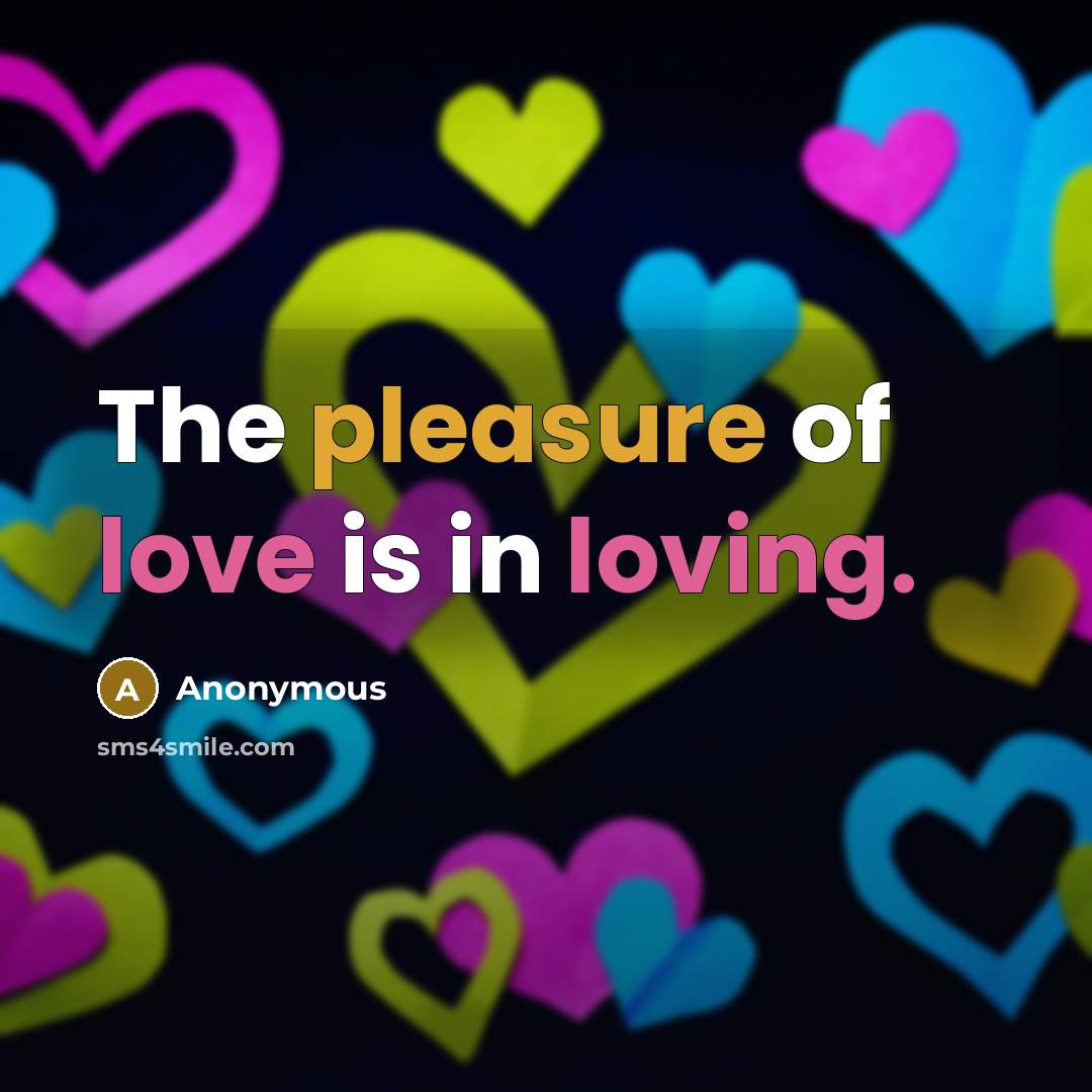 “The pleasure of love is in loving.…” quote by Anonymous