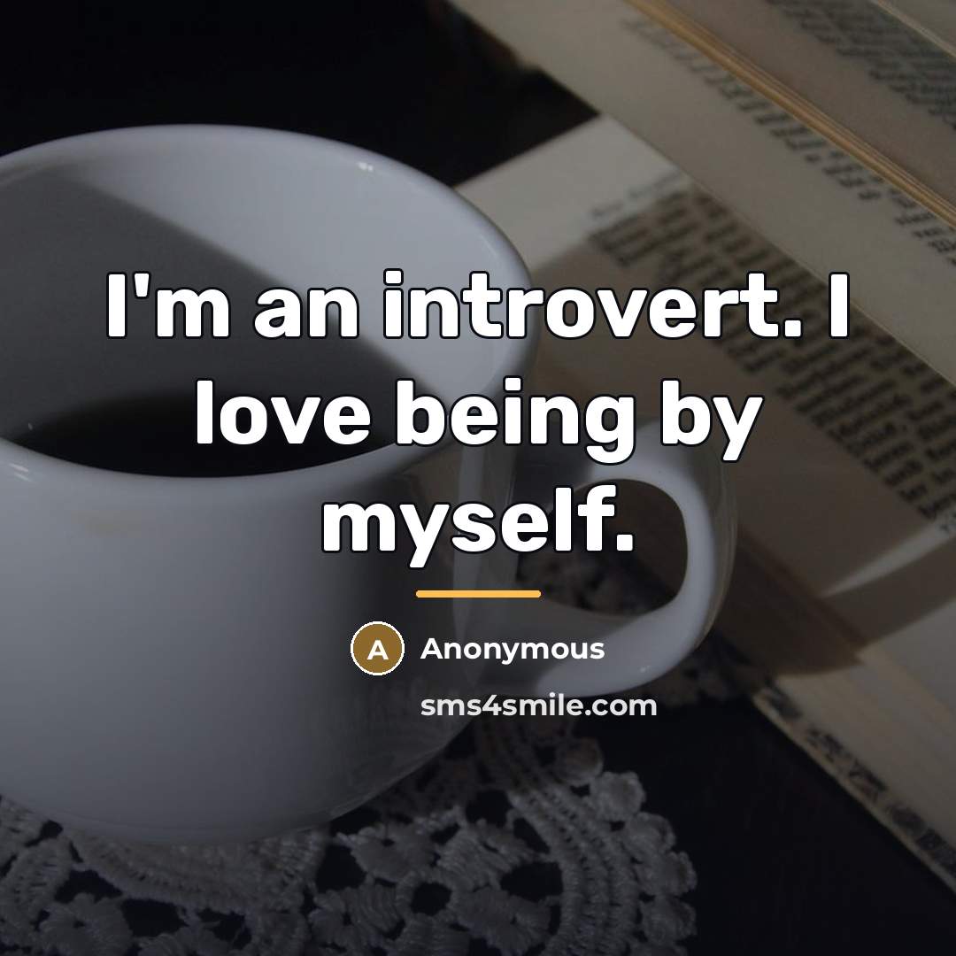 “I'm an introvert. I love being by myself.…” quote by Anonymous