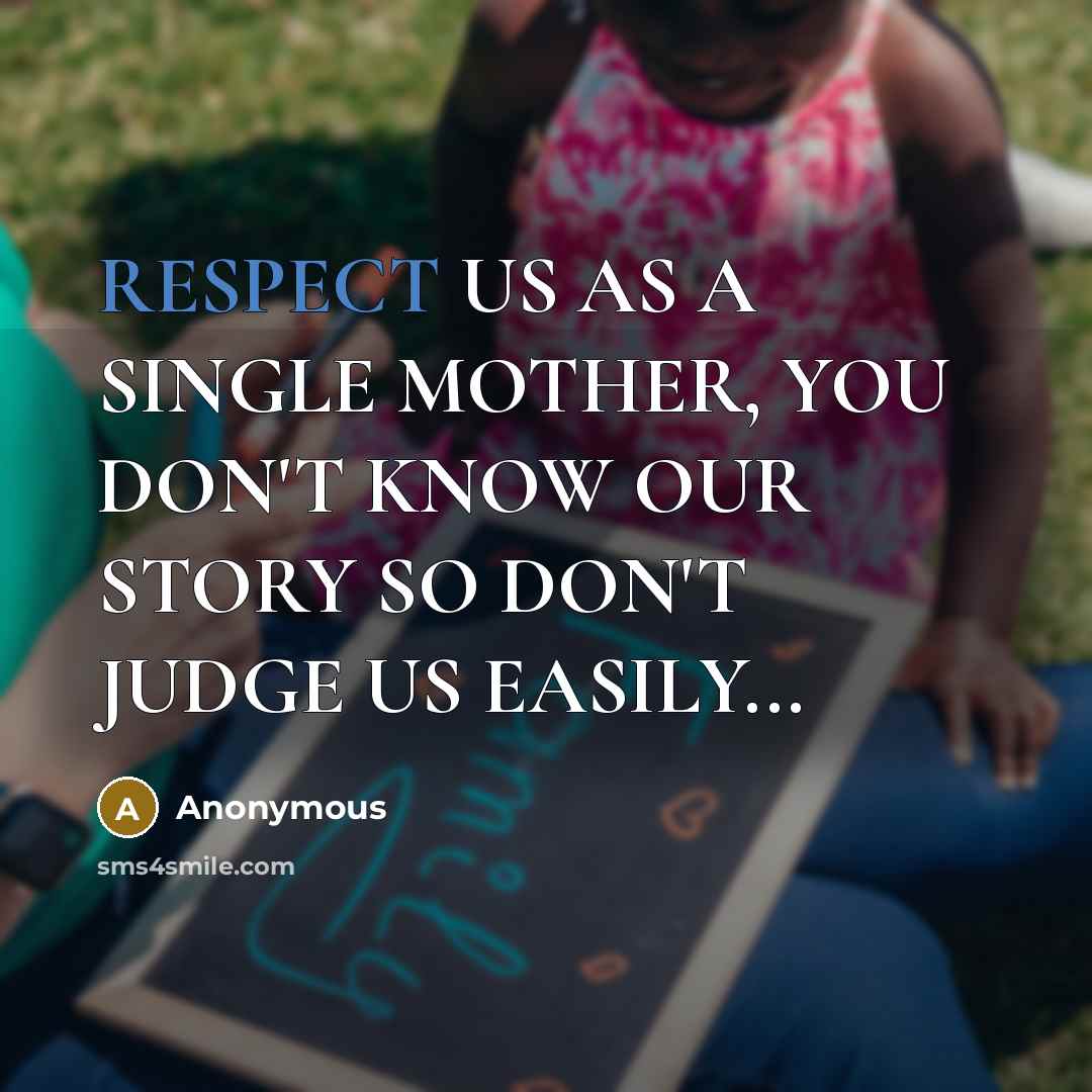 “RESPECT US AS A SINGLE MOTHER, YOU DON'T KNOW OUR…” quote by Anonymous
