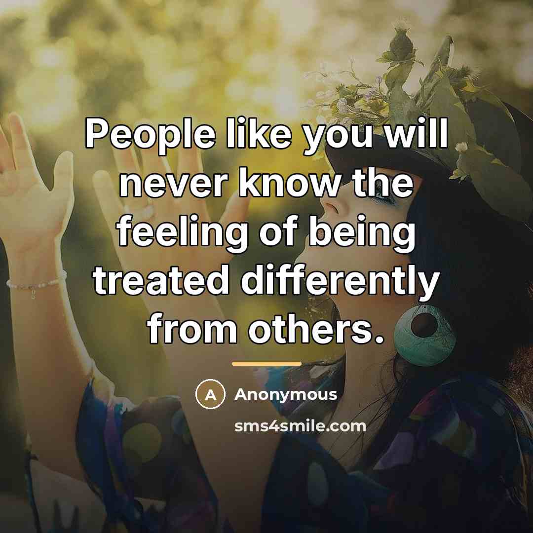“People like you will never know the feeling of being…” quote by Anonymous