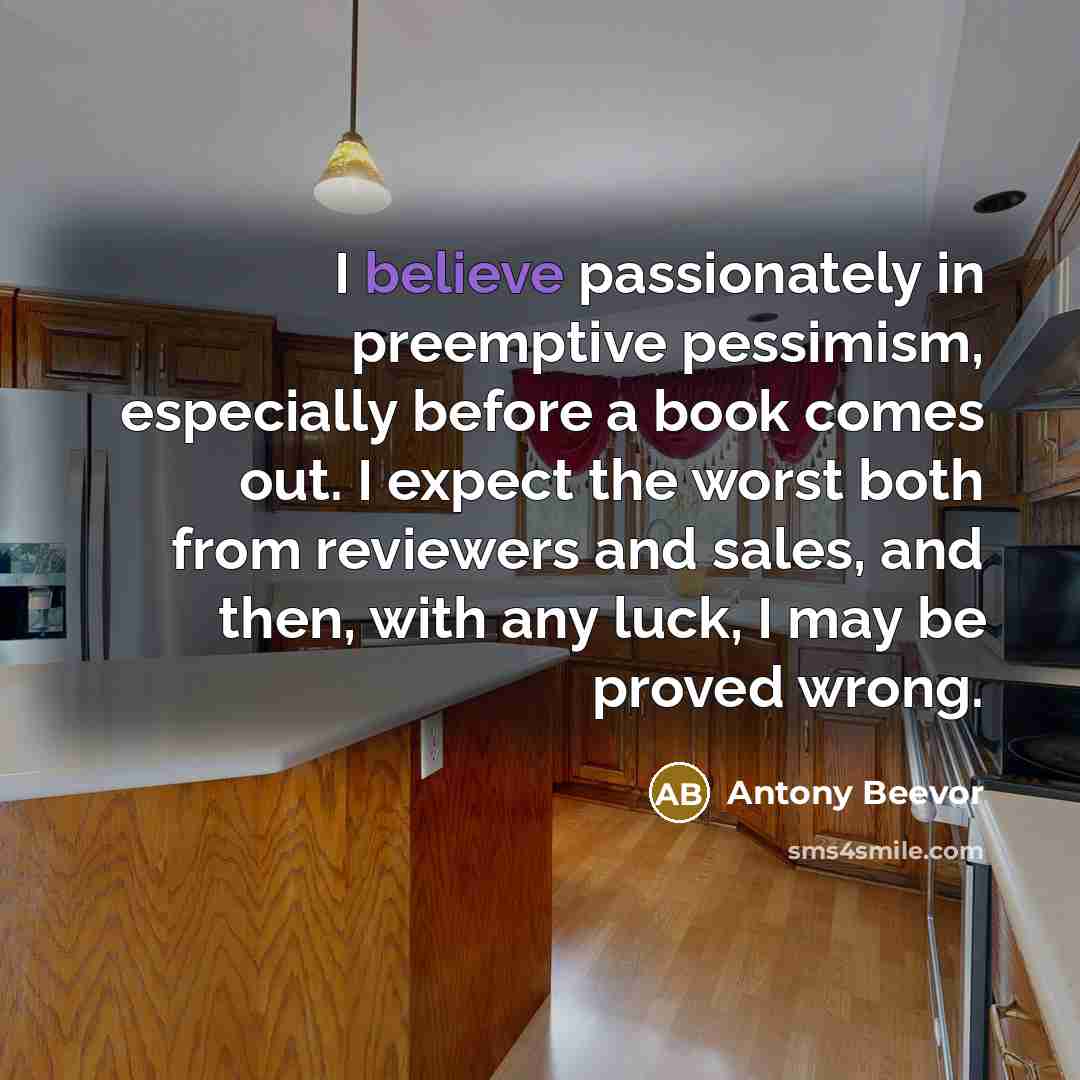 “I believe passionately in preemptive pessimism, especially before a book…” quote by Antony Beevor