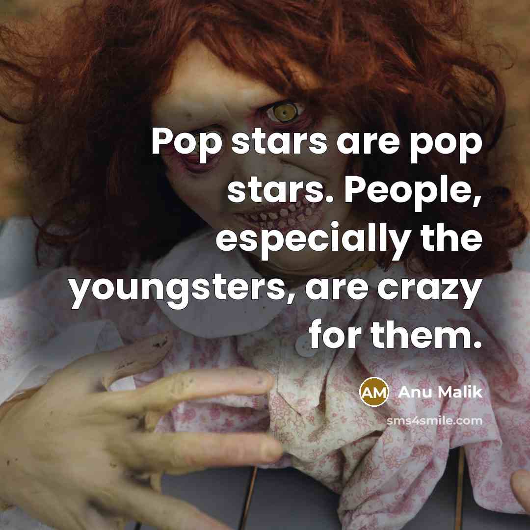“Pop stars are pop stars. People, especially the youngsters, are…” quote by Anu Malik