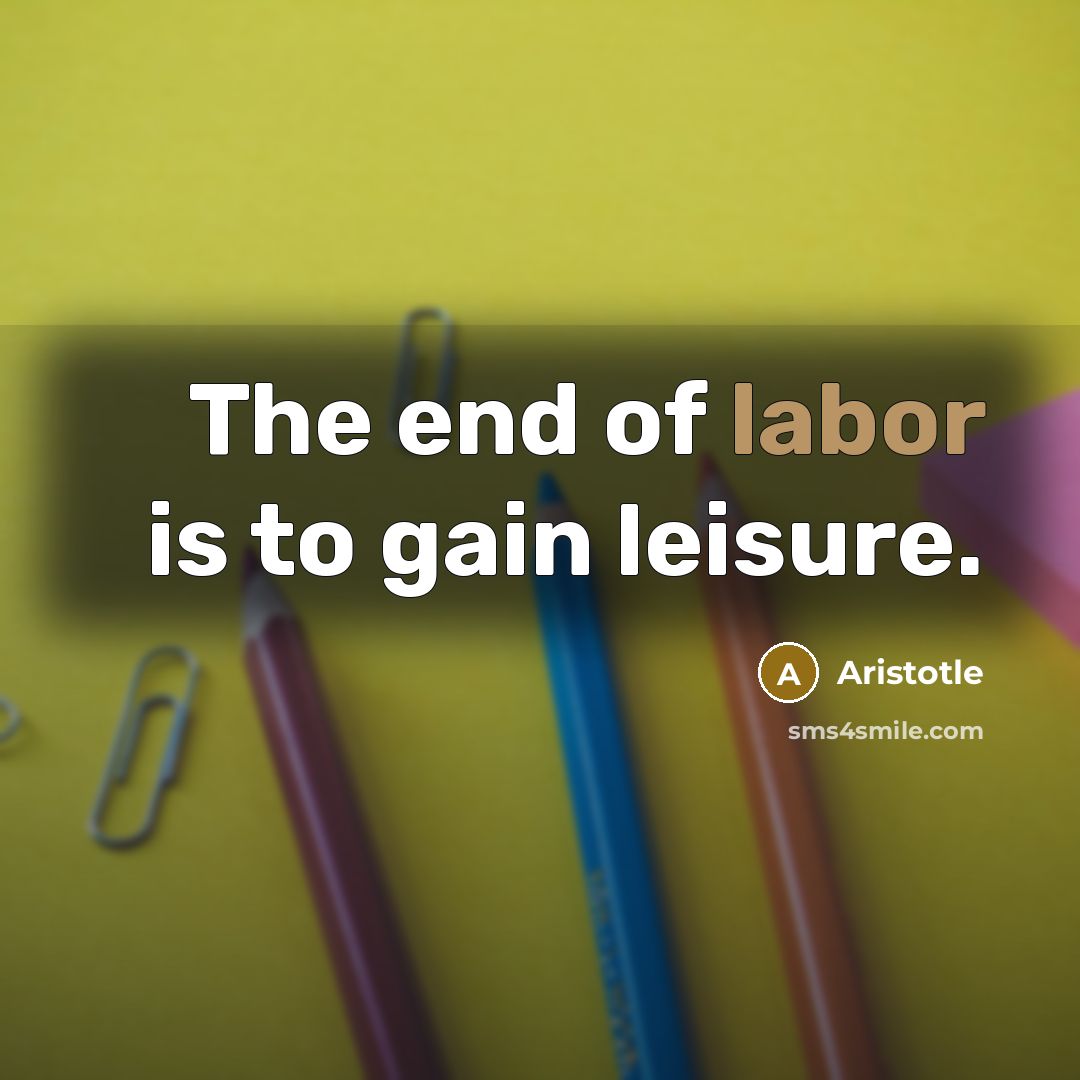 “The end of labor is to gain leisure.…” quote by Aristotle
