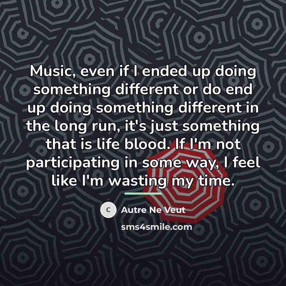 “Music, even if I ended up doing something different or…” quote by Autre Ne Veut