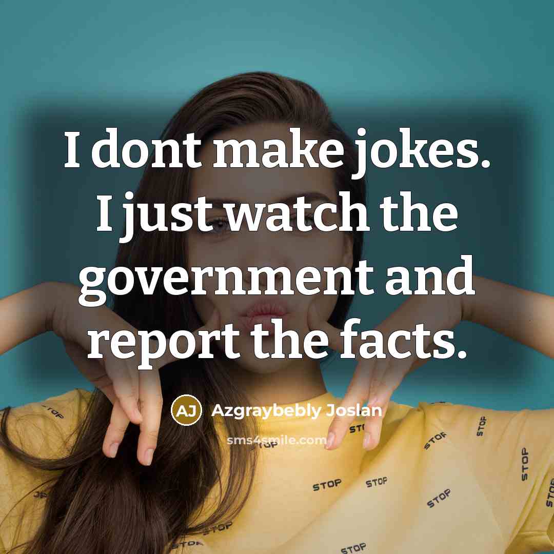 “I dont make jokes. I just watch the government and…” quote by Azgraybebly Joslan