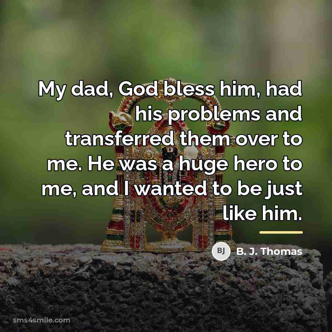 “My dad, God bless him, had his problems and transferred…” quote by B. J. Thomas