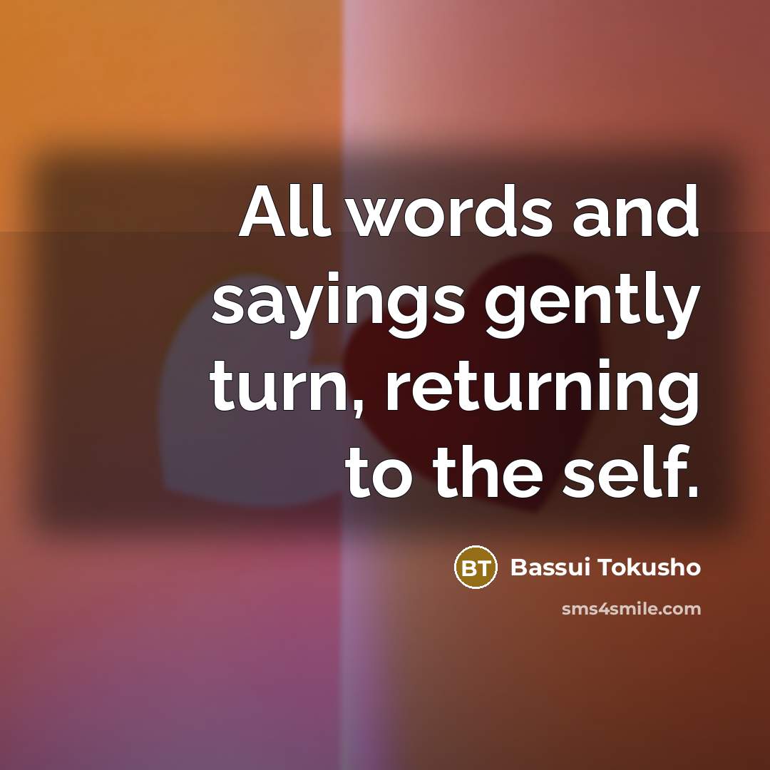 “All words and sayings gently turn, returning to the self.…” quote by Bassui Tokusho