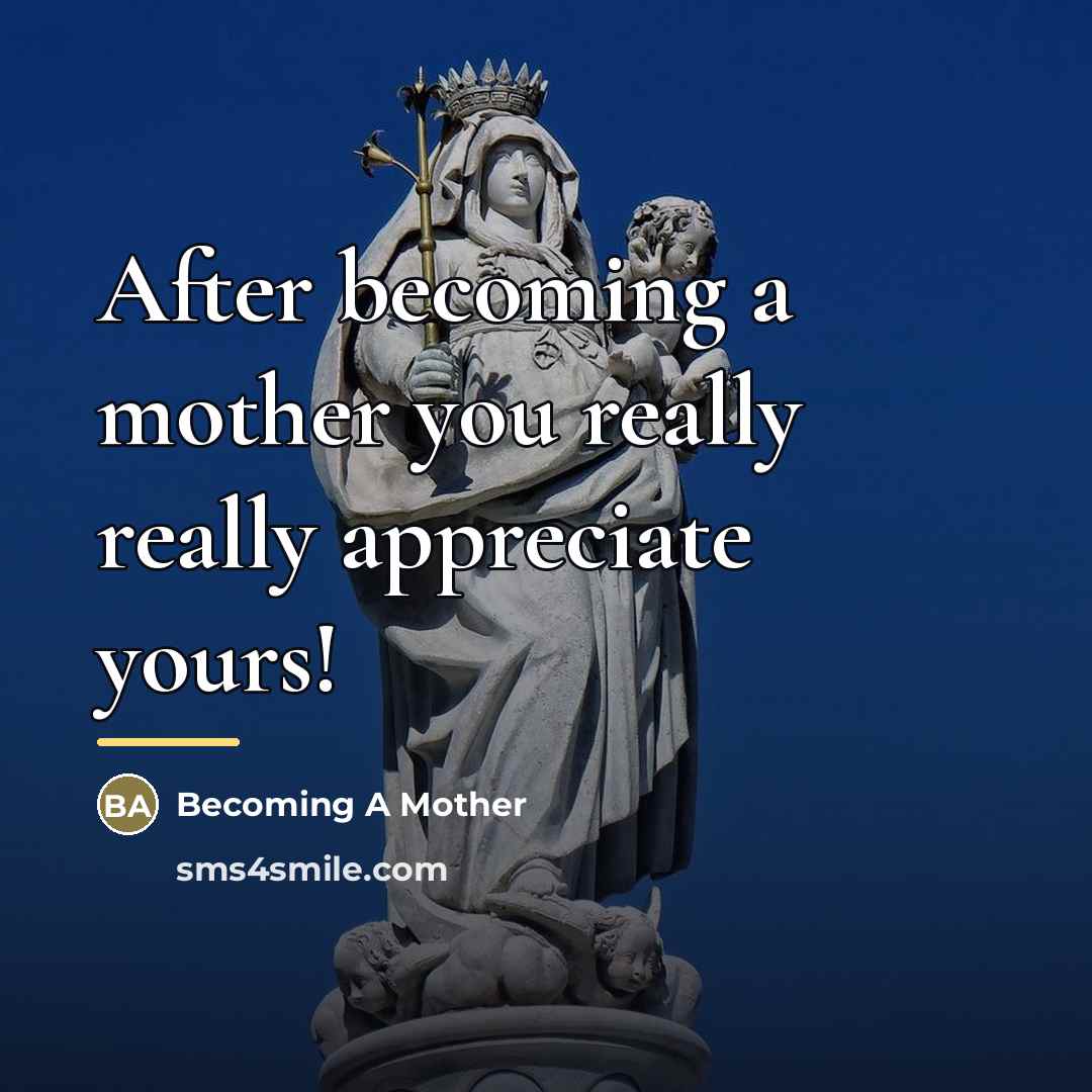 “After becoming a mother you really really appreciate yours!…” quote by Becoming A Mother