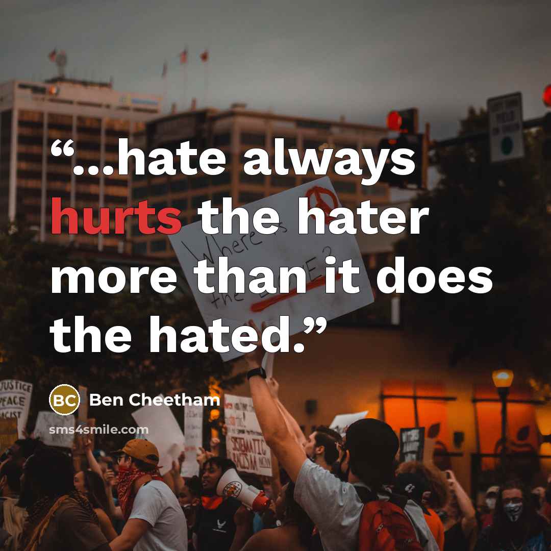 “...hate always hurts the hater more than it does the hated.” quote by Ben Cheetham