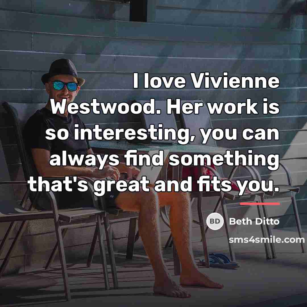 “I love Vivienne Westwood. Her work is so interesting, you…” quote by Beth Ditto