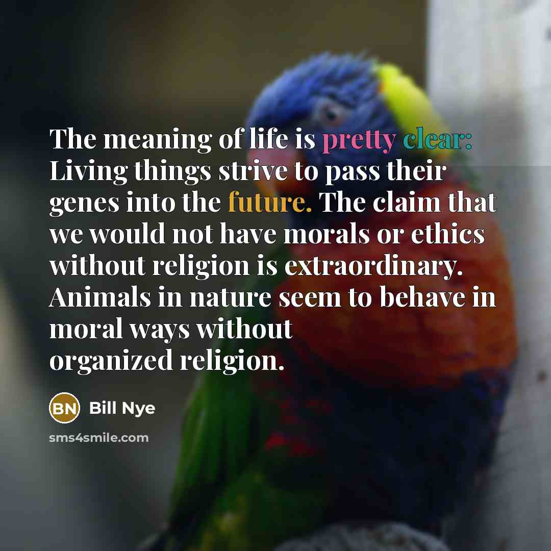 “The meaning of life is pretty clear: Living things strive…” quote by Bill Nye