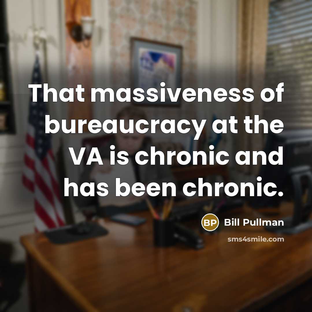 “That massiveness of bureaucracy at the VA is chronic and…” quote by Bill Pullman