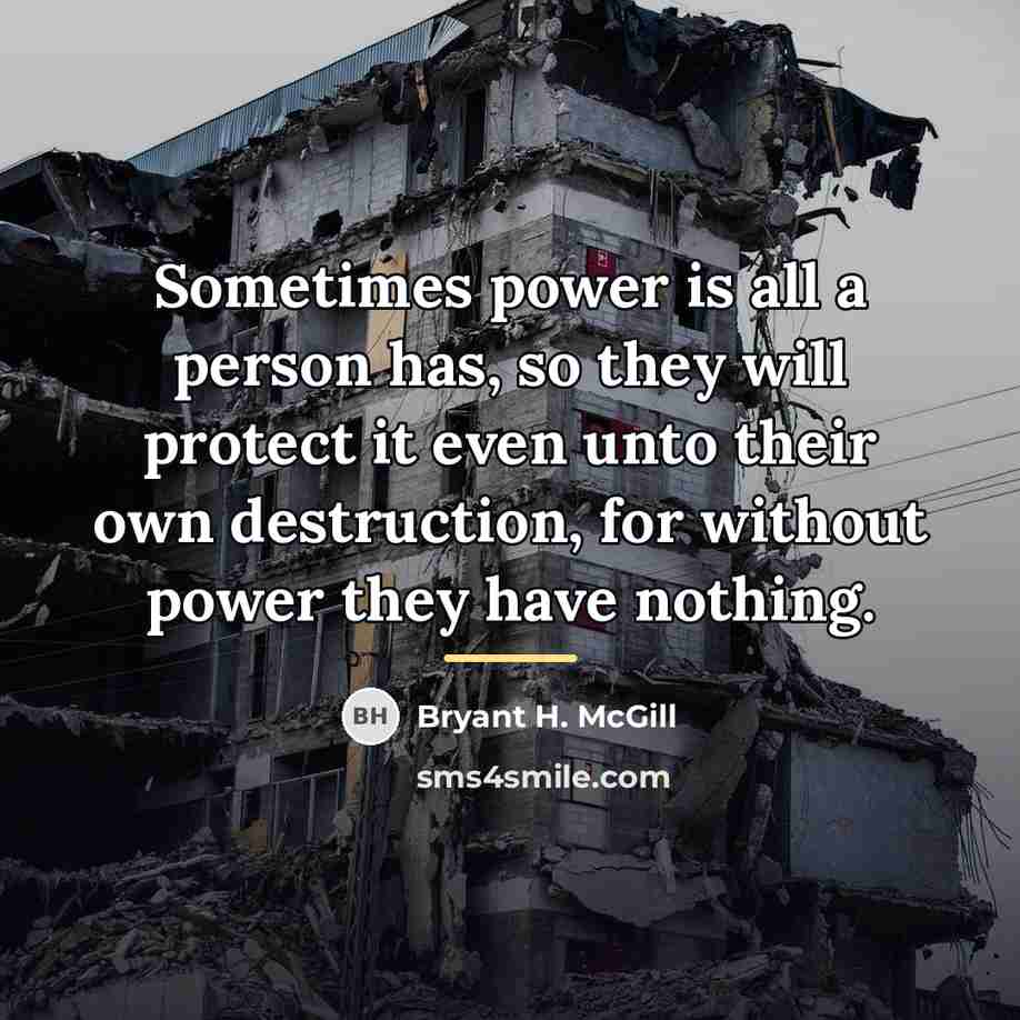 “Sometimes power is all a person has, so they will…” quote by Bryant H. McGill