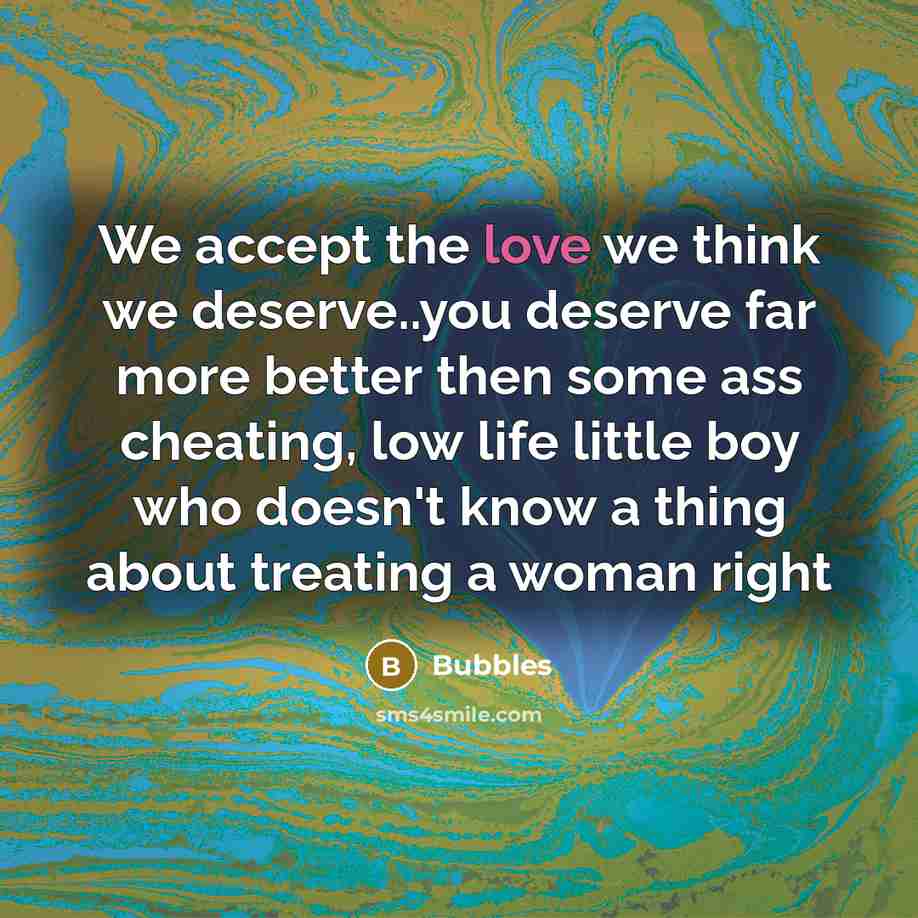 “We accept the love we think we deserve..you deserve far…” quote by Bubbles