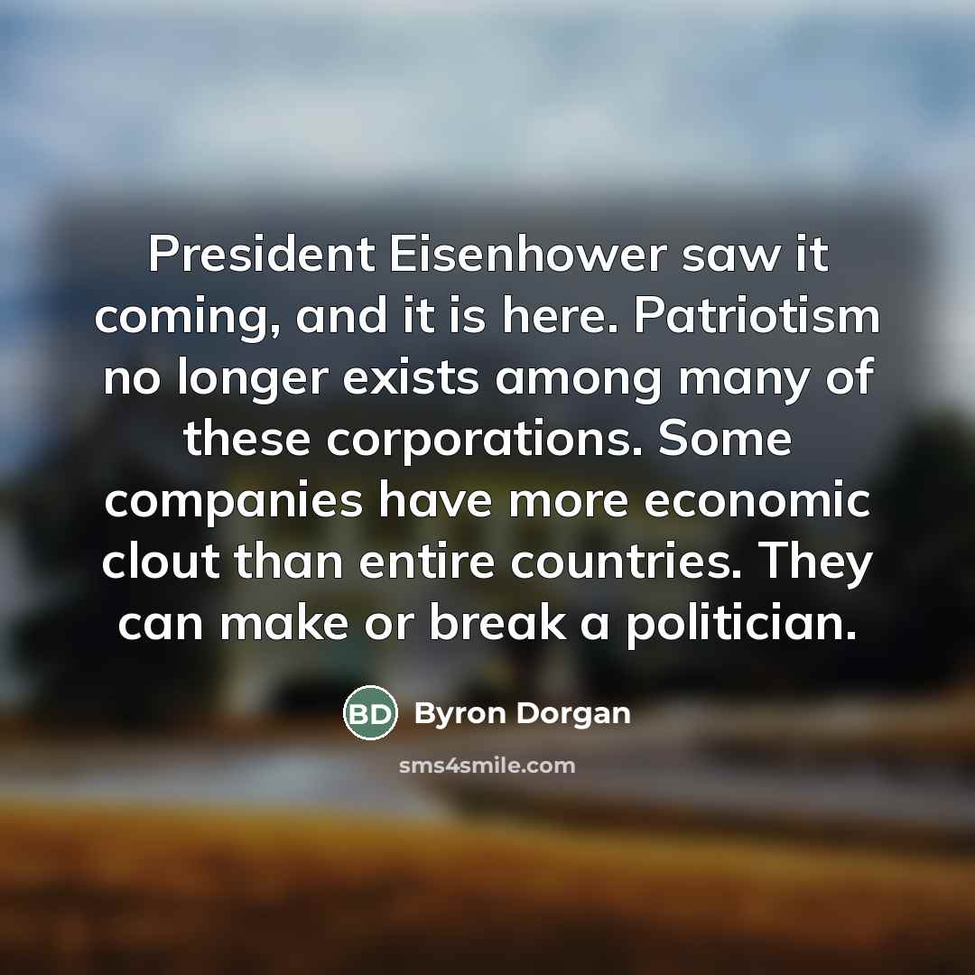 “President Eisenhower saw it coming, and it is here. Patriotism…” quote by Byron Dorgan